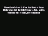 Download Planet Law School II: What You Need to Know (Before You Go) But Didn't Know to Ask...