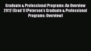 Read Graduate & Professional Programs: An Overview 2012 (Grad 1) (Peterson's Graduate & Professional