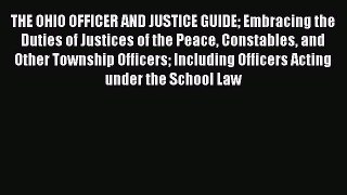 Download THE OHIO OFFICER AND JUSTICE GUIDE Embracing the Duties of Justices of the Peace Constables