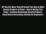 PDF DIY Box Set: More Than 80 Useful Tips How to Make Beauty Products at Home   How to Design