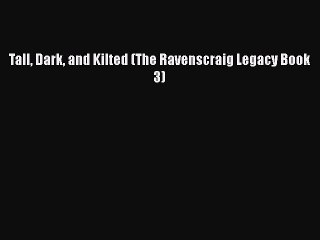 Download Tall Dark and Kilted (The Ravenscraig Legacy Book 3) Read Online