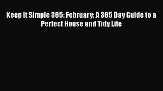 Download Keep It Simple 365: February: A 365 Day Guide to a Perfect House and Tidy Life  EBook