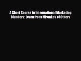 [PDF] A Short Course in International Marketing Blunders: Learn from Mistakes of Others Read