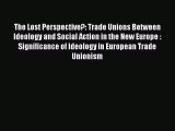 [PDF] The Lost Perspective?: Trade Unions Between Ideology and Social Action in the New Europe