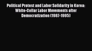 [PDF] Political Protest and Labor Solidarity in Korea: White-Collar Labor Movements after Democratization