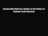 [PDF] Respectable Radicals: Studies in the Politics of Railway Trade Unionism Download Full