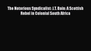 [PDF] The Notorious Syndicalist: J.T. Bain: A Scottish  Rebel in Colonial South Africa Download