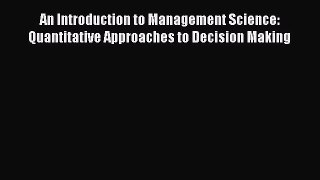 Read An Introduction to Management Science: Quantitative Approaches to Decision Making Ebook
