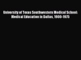 Download University of Texas Southwestern Medical School: Medical Education in Dallas 1900-1975