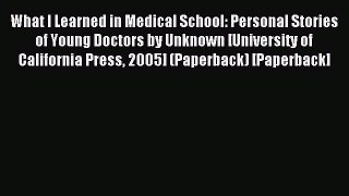 Read What I Learned in Medical School: Personal Stories of Young Doctors by Unknown [University