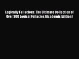 Read Logically Fallacious: The Ultimate Collection of Over 300 Logical Fallacies (Academic