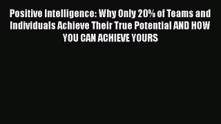 Read Positive Intelligence: Why Only 20% of Teams and Individuals Achieve Their True Potential