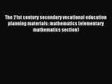 Read The 21st century secondary vocational education planning materials: mathematics (elementary