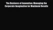 [PDF] The Business of Innovation: Managing the Corporate Imagination for Maximum Results Read