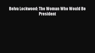 PDF Belva Lockwood: The Woman Who Would Be President Free Books