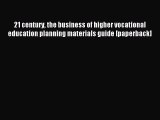 Read 21 century the business of higher vocational education planning materials guide [paperback]
