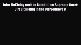 Download John McKinley and the Antebellum Supreme Court: Circuit Riding in the Old Southwest