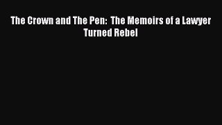 PDF The Crown and The Pen:  The Memoirs of a Lawyer Turned Rebel  Read Online