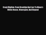 PDF Crazy Rhythm: From Brooklyn And Jazz To Nixon's White House Watergate And Beyond Free Books