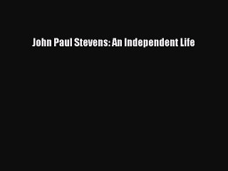 PDF John Paul Stevens: An Independent Life  EBook