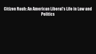 PDF Citizen Rauh: An American Liberal's Life in Law and Politics  EBook