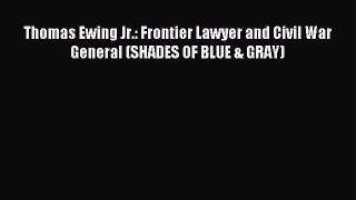 PDF Thomas Ewing Jr.: Frontier Lawyer and Civil War General (SHADES OF BLUE & GRAY)  EBook