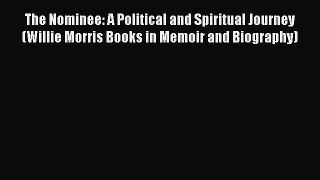 Download The Nominee: A Political and Spiritual Journey (Willie Morris Books in Memoir and