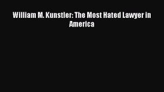 Download William M. Kunstler: The Most Hated Lawyer in America  Read Online