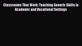 Read Classrooms That Work: Teaching Generic Skills in Academic and Vocational Settings Ebook