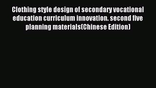 Download Clothing style design of secondary vocational education curriculum innovation. second