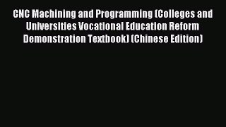 Read CNC Machining and Programming (Colleges and Universities Vocational Education Reform Demonstration