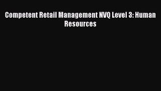 Download Competent Retail Management NVQ Level 3: Human Resources PDF Online