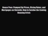 [PDF] House Poor: Pumped Up Prices Rising Rates and Mortgages on Steroids: How to Survive the