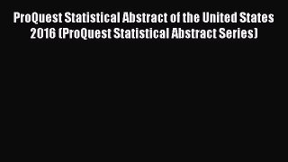 Download ProQuest Statistical Abstract of the United States 2016 (ProQuest Statistical Abstract