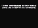 PDF History of Whiteside County Illinois: From Its First Settlement to the Present Time (Classic