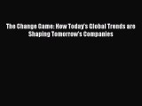 [PDF] The Change Game: How Today's Global Trends are Shaping Tomorrow's Companies Read Online