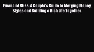 [PDF] Financial Bliss: A Couple's Guide to Merging Money Styles and Building a Rich Life Together