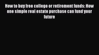 [PDF] How to buy free college or retirement funds: How one simple real estate purchase can