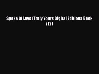 [PDF] Spoke Of Love (Truly Yours Digital Editions Book 712) [Download] Online