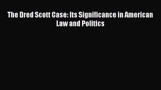 Download The Dred Scott Case: Its Significance in American Law and Politics Free Books