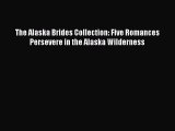 PDF The Alaska Brides Collection: Five Romances Persevere in the Alaska Wilderness [PDF] Full