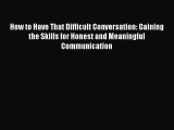 PDF How to Have That Difficult Conversation: Gaining the Skills for Honest and Meaningful Communication