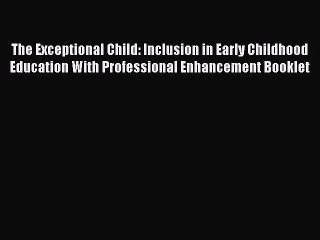 Read The Exceptional Child: Inclusion in Early Childhood Education With Professional Enhancement