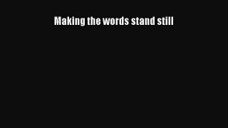 Read Making the words stand still PDF Online