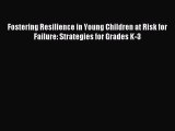 Read Fostering Resilience in Young Children at Risk for Failure: Strategies for Grades K-3