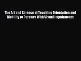 Read The Art and Science of Teaching Orientation and Mobility to Persons With Visual Impairments