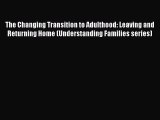 Read The Changing Transition to Adulthood: Leaving and Returning Home (Understanding Families