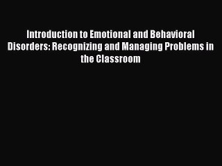 Read Introduction to Emotional and Behavioral Disorders: Recognizing and Managing Problems