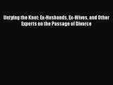 Download Untying the Knot: Ex-Husbands Ex-Wives and Other Experts on the Passage of Divorce