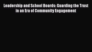 Read Leadership and School Boards: Guarding the Trust in an Era of Community Engagement Ebook